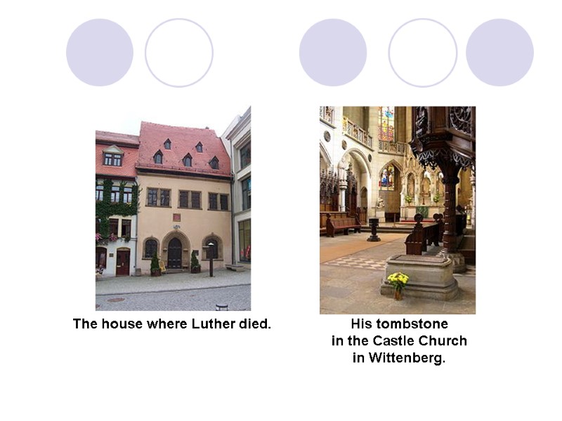 The house where Luther died.  His tombstone  in the Castle Church 